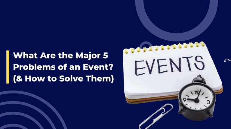 What Are the Major 5 Problems of an Event? (& How to Solve Them)