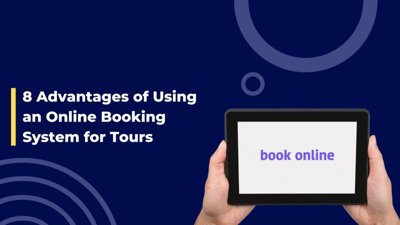 8 Advantages of Using an Online Booking System for Tours
